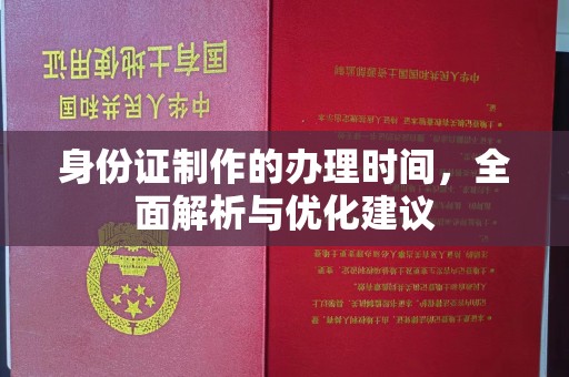 林周身份证制作的办理时间，全面解析与优化建议