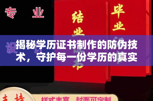 林周揭秘学历证书制作的防伪技术，守护每一份学历的真实性